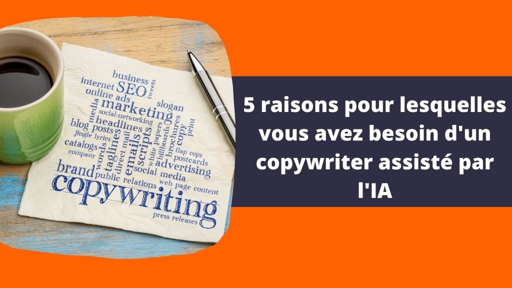 5 raisons pour lesquelles vous avez besoin d'un copywriter assisté par l'IA